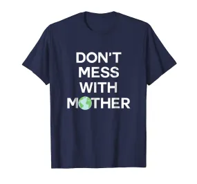 Don't Mess With Mother Earth - Earth Day Shirt