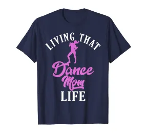 Living That Dance Mom Life Shirt Gift For Mother