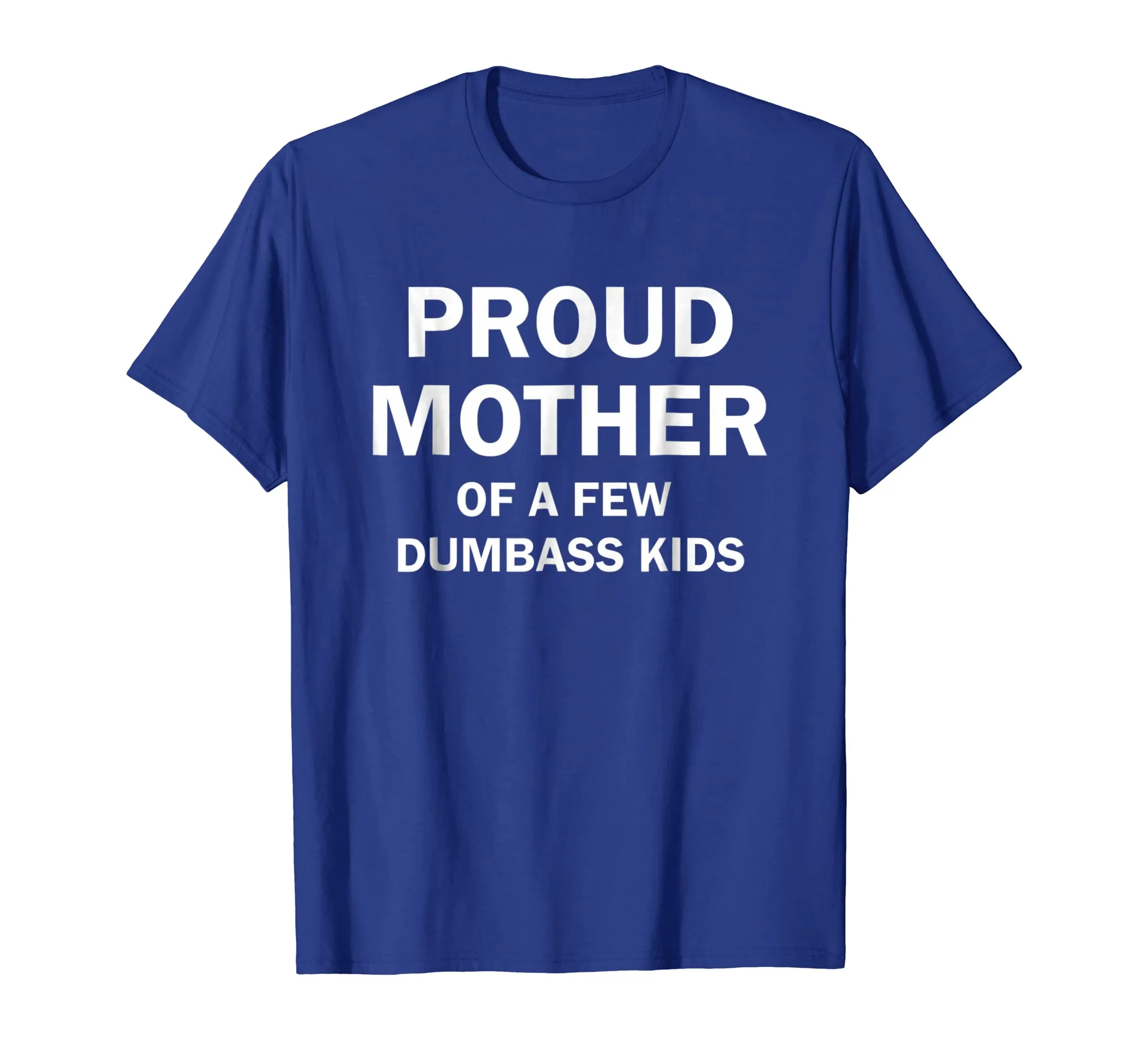 Proud Mother Of A Few Dumbass Kids Shirt Gift