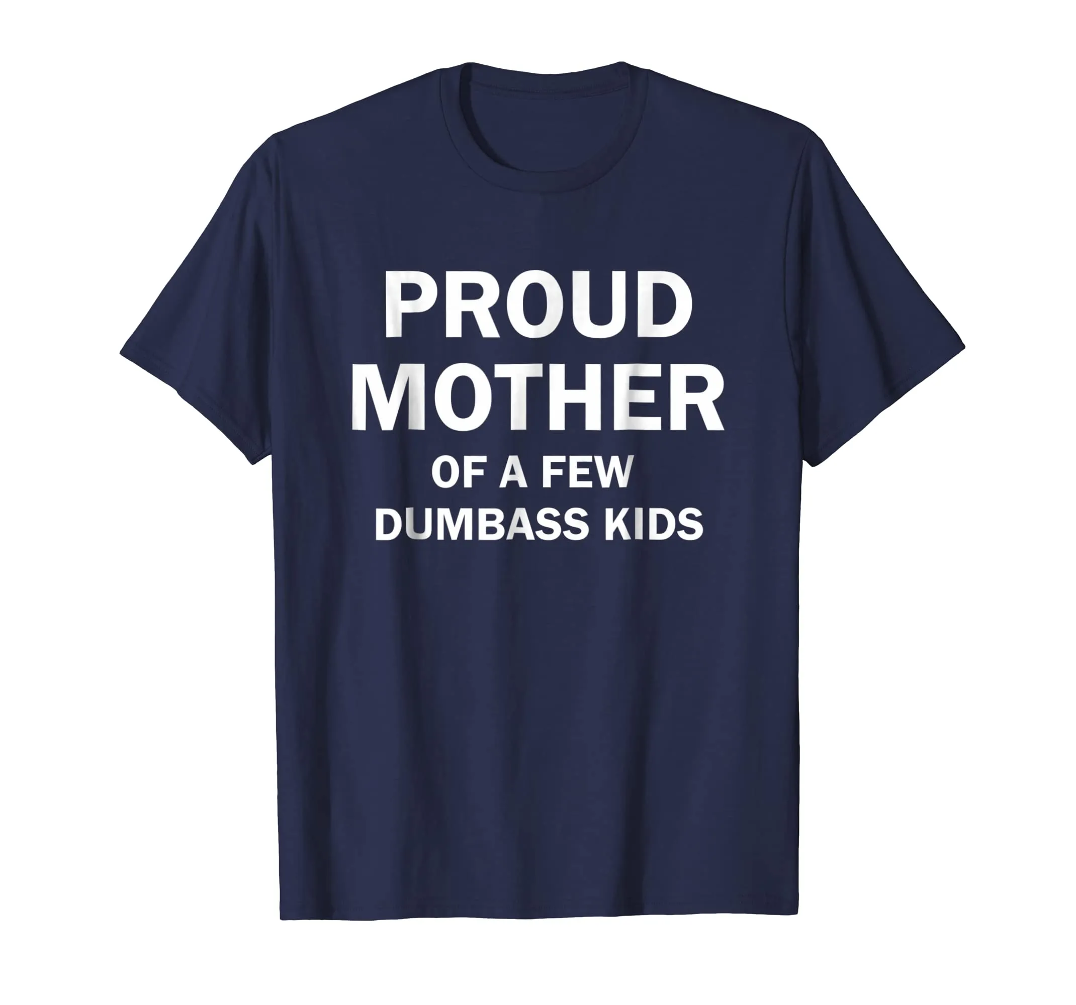 Proud Mother Of A Few Dumbass Kids Shirt Gift