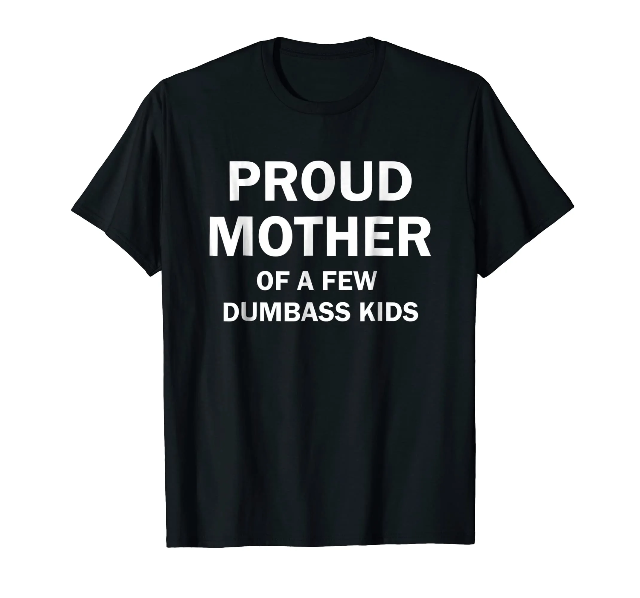 Proud Mother Of A Few Dumbass Kids Shirt Gift