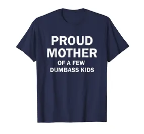 Proud Mother Of A Few Dumbass Kids Shirt Gift